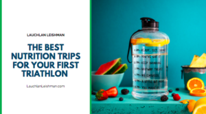 Lauchlan Leishman The Best Nutrition Trips For Your First Triathlon